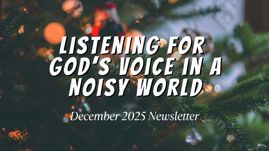 Listening for God's Voice in a Noisy World: December 2025 Newsletter (text) written over Christmas tree with lights