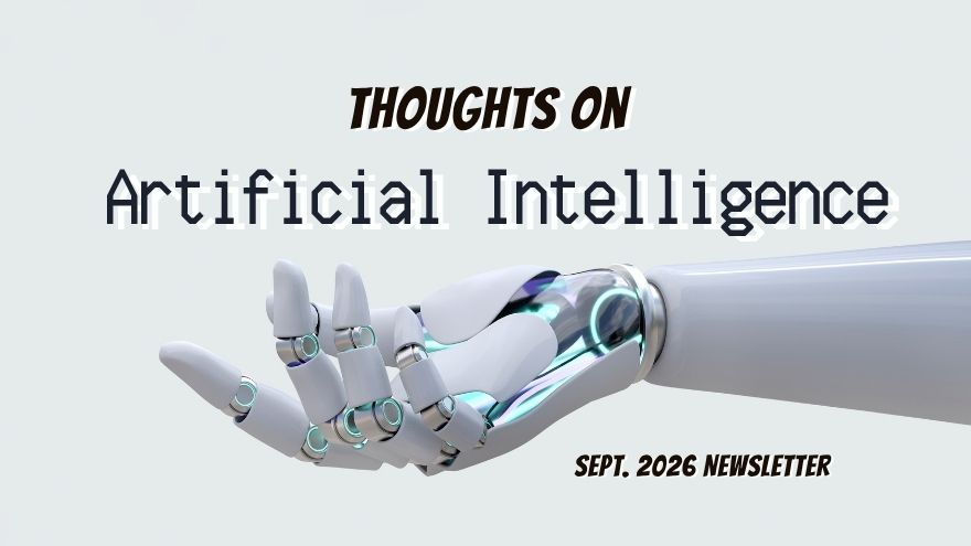 A robotic hand with the message Thoughts on Artificial Intelligence September 2026 Newsletter